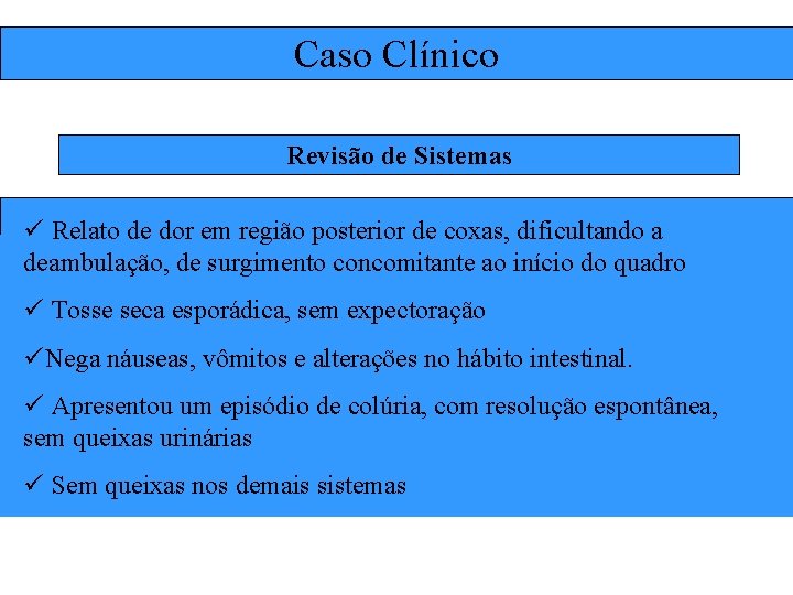 Caso Clínico Revisão de Sistemas ü Relato de dor em região posterior de coxas,