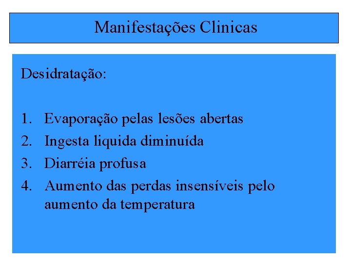 Manifestações Clinicas Desidratação: 1. 2. 3. 4. Evaporação pelas lesões abertas Ingesta liquida diminuída