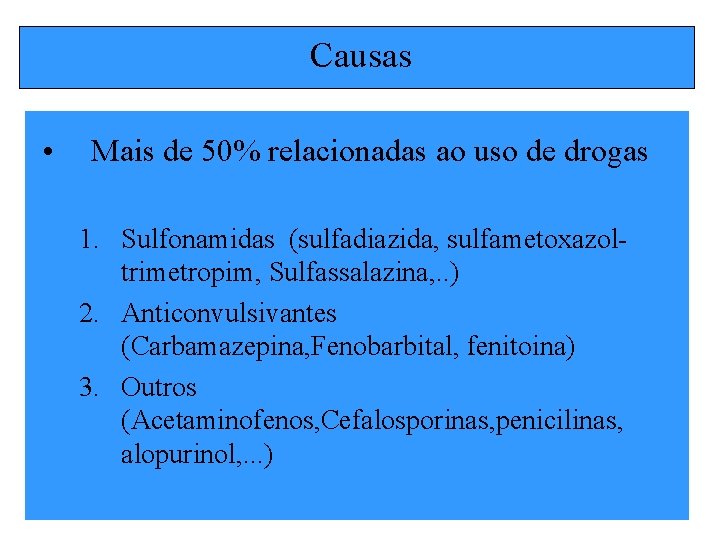 Causas • Mais de 50% relacionadas ao uso de drogas 1. Sulfonamidas (sulfadiazida, sulfametoxazoltrimetropim,