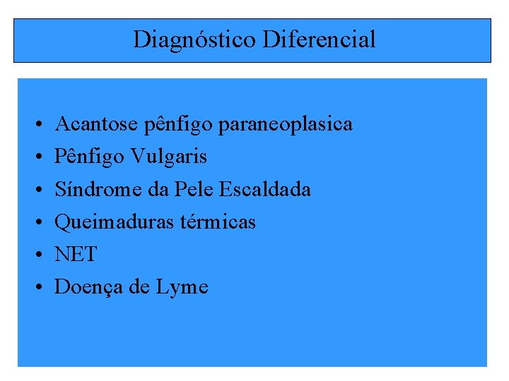 Diagnóstico Diferencial • • • Acantose pênfigo paraneoplasica Pênfigo Vulgaris Síndrome da Pele Escaldada