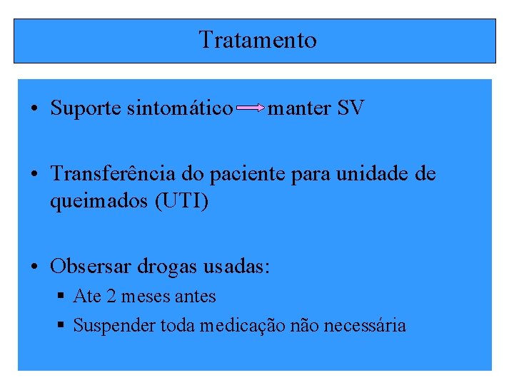 Tratamento • Suporte sintomático manter SV • Transferência do paciente para unidade de queimados