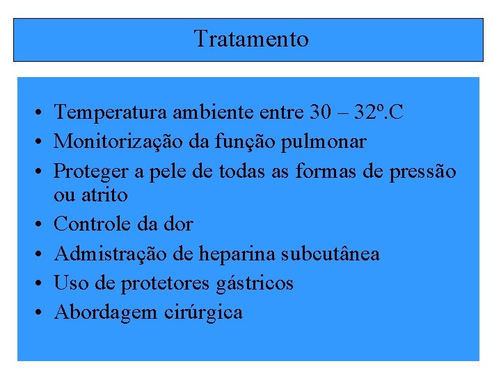 Tratamento • Temperatura ambiente entre 30 – 32º. C • Monitorização da função pulmonar