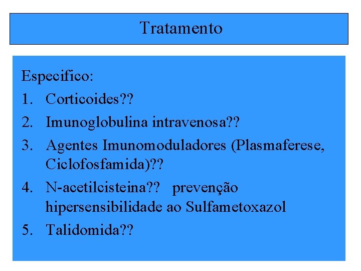 Tratamento Especifico: 1. Corticoides? ? 2. Imunoglobulina intravenosa? ? 3. Agentes Imunomoduladores (Plasmaferese, Ciclofosfamida)?