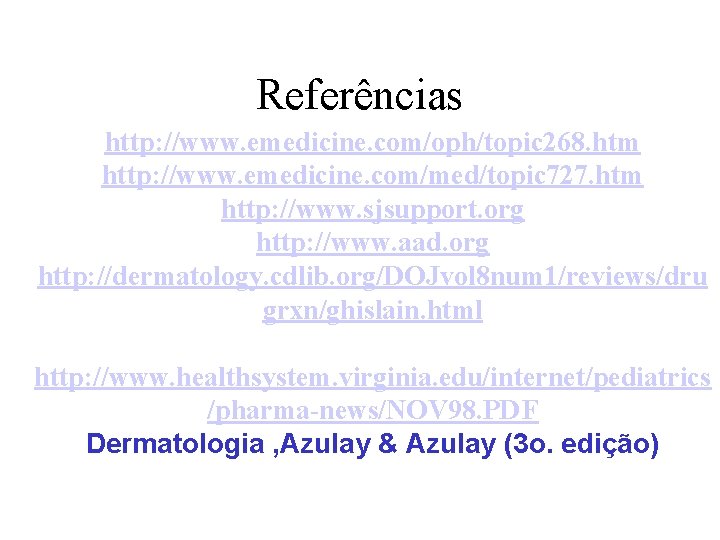 Referências http: //www. emedicine. com/oph/topic 268. htm http: //www. emedicine. com/med/topic 727. htm http: