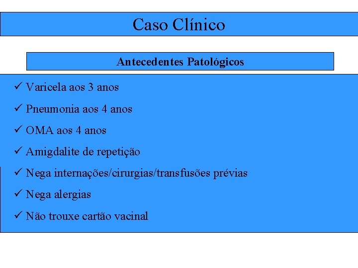 Caso Clínico Antecedentes Patológicos ü Varicela aos 3 anos ü Pneumonia aos 4 anos