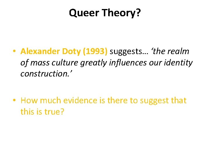 Queer Theory? • Alexander Doty (1993) suggests… ‘the realm of mass culture greatly influences
