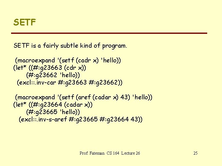 SETF is a fairly subtle kind of program. (macroexpand '(setf (cadr x) 'hello)) (let*