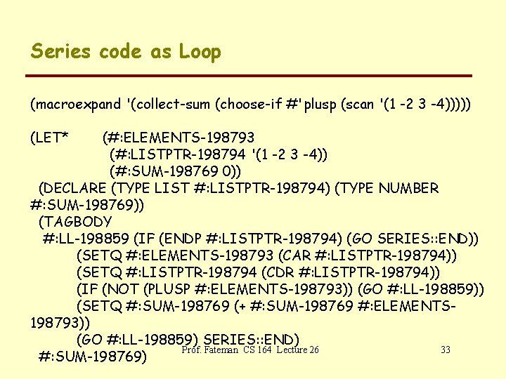 Series code as Loop (macroexpand '(collect-sum (choose-if #'plusp (scan '(1 -2 3 -4))))) (LET*