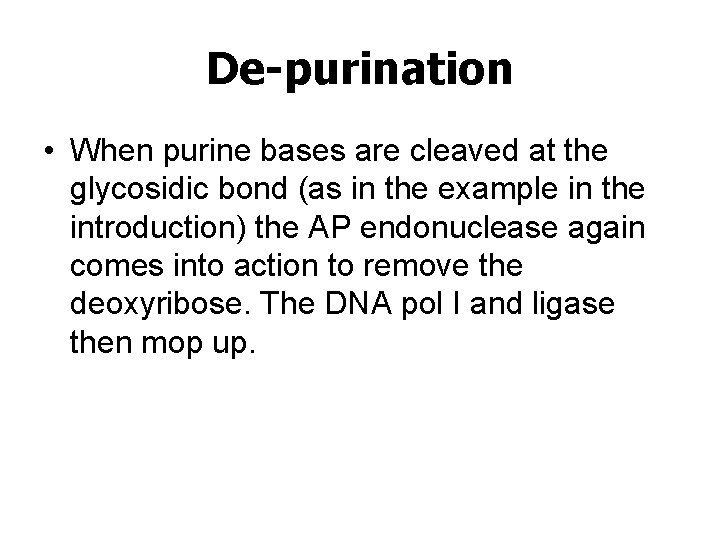 De-purination • When purine bases are cleaved at the glycosidic bond (as in the