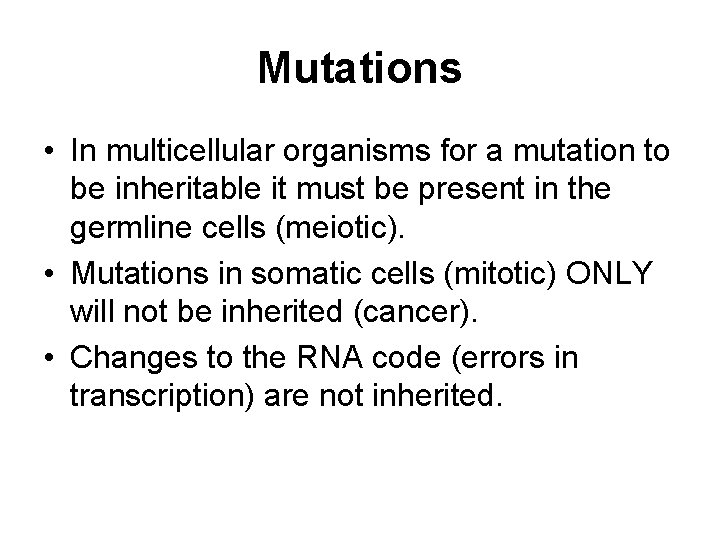 Mutations • In multicellular organisms for a mutation to be inheritable it must be