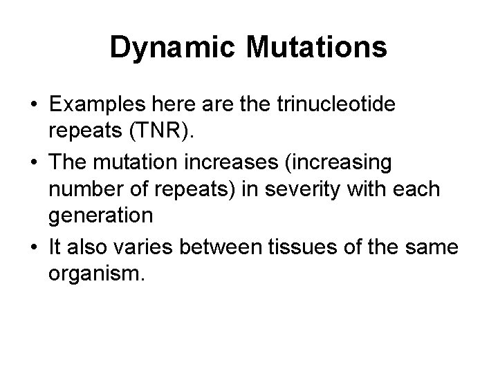 Dynamic Mutations • Examples here are the trinucleotide repeats (TNR). • The mutation increases