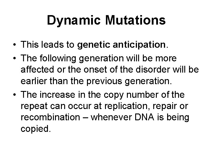 Dynamic Mutations • This leads to genetic anticipation. • The following generation will be