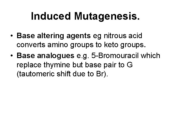 Induced Mutagenesis. • Base altering agents eg nitrous acid converts amino groups to keto