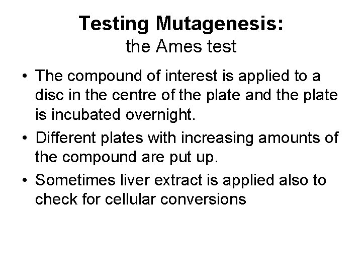 Testing Mutagenesis: the Ames test • The compound of interest is applied to a