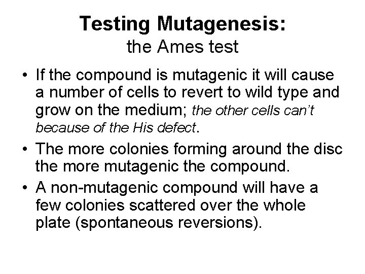 Testing Mutagenesis: the Ames test • If the compound is mutagenic it will cause