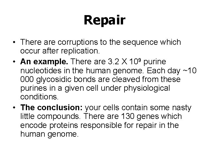 Repair • There are corruptions to the sequence which occur after replication. • An