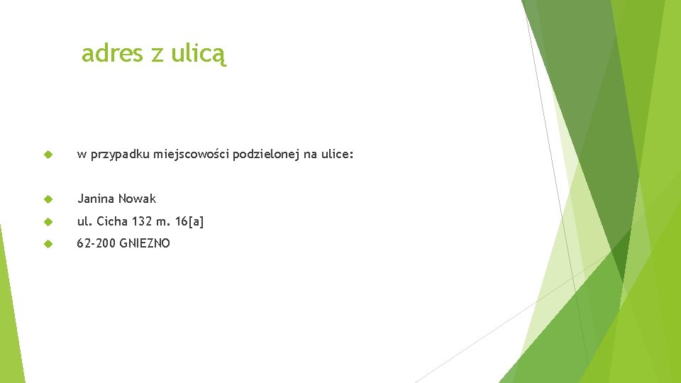 adres z ulicą w przypadku miejscowości podzielonej na ulice: Janina Nowak ul. Cicha 132