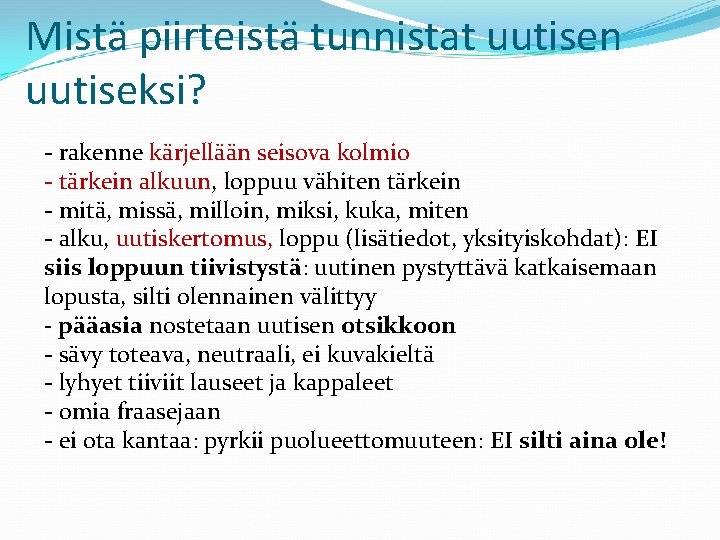 Mistä piirteistä tunnistat uutisen uutiseksi? - rakenne kärjellään seisova kolmio - tärkein alkuun, loppuu