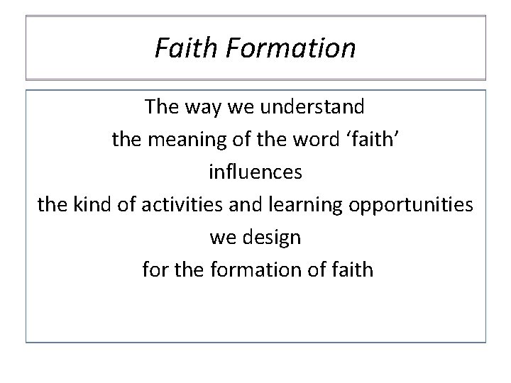 Faith Formation The way we understand the meaning of the word ‘faith’ influences the