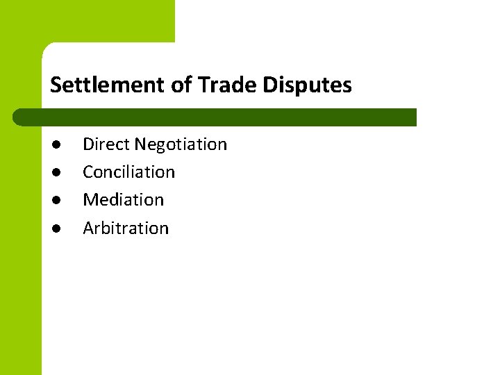 Settlement of Trade Disputes l l Direct Negotiation Conciliation Mediation Arbitration 