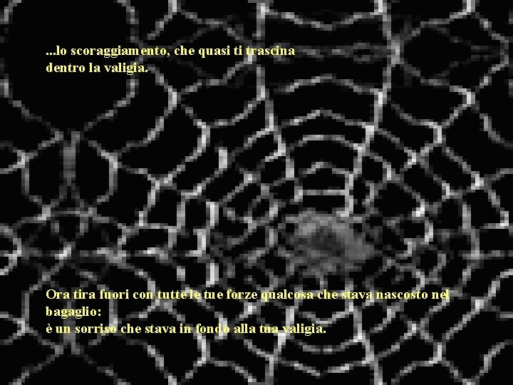 . . . lo scoraggiamento, che quasi ti trascina dentro la valigia. Ora tira