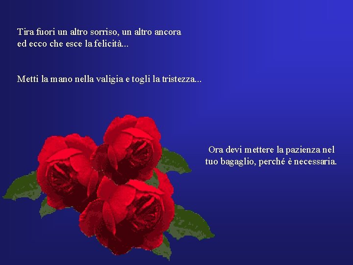 Tira fuori un altro sorriso, un altro ancora ed ecco che esce la felicità.