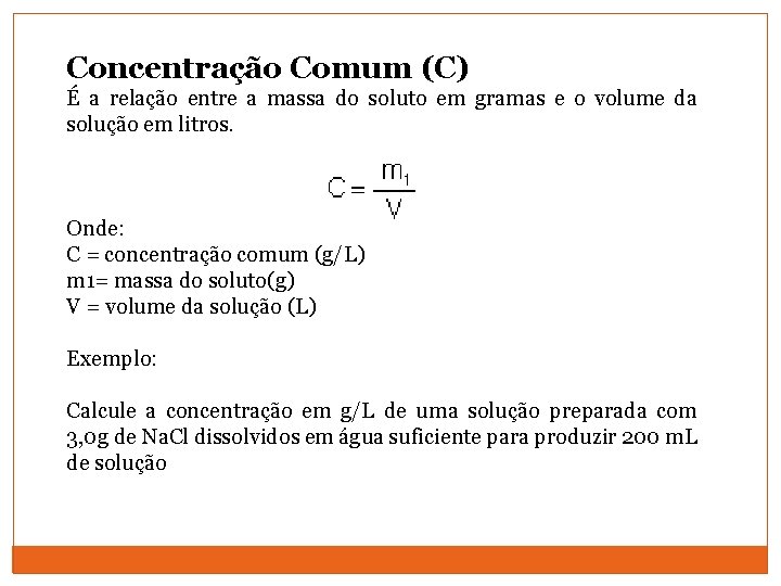 Concentração Comum (C) É a relação entre a massa do soluto em gramas e