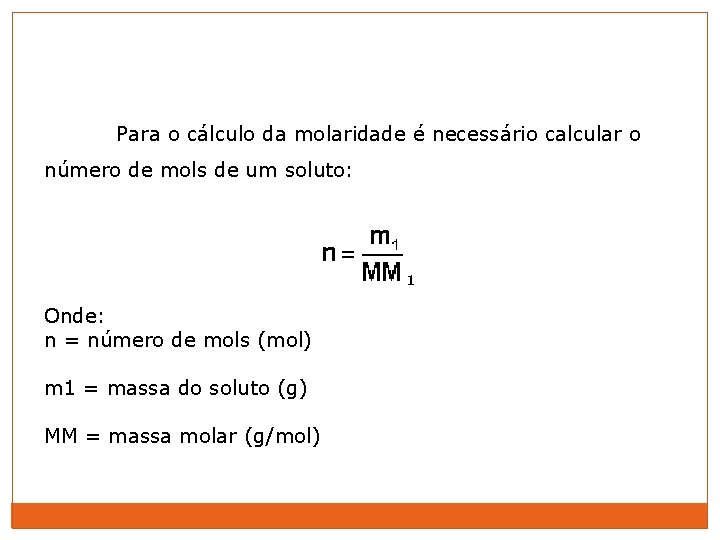 Para o cálculo da molaridade é necessário calcular o número de mols de um