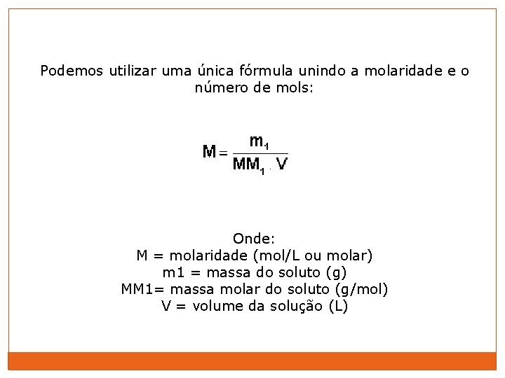 Podemos utilizar uma única fórmula unindo a molaridade e o número de mols: Onde: