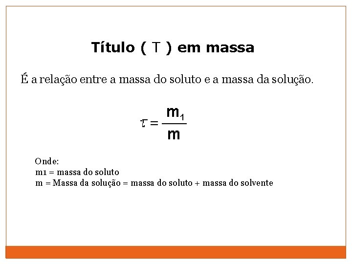 Título ( T ) em massa É a relação entre a massa do soluto