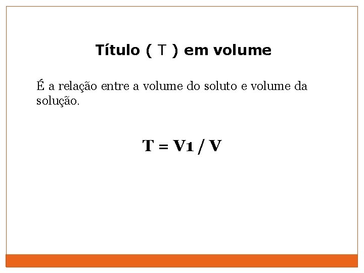 Título ( T ) em volume É a relação entre a volume do soluto
