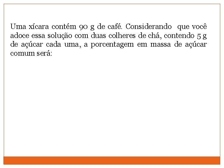 Uma xícara contém 90 g de café. Considerando que você adoce essa solução com