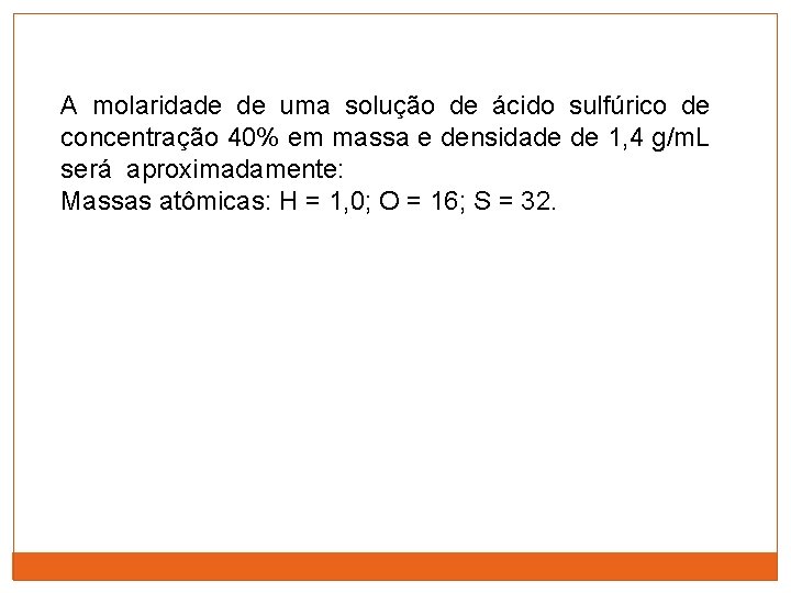 A molaridade de uma solução de ácido sulfúrico de concentração 40% em massa e