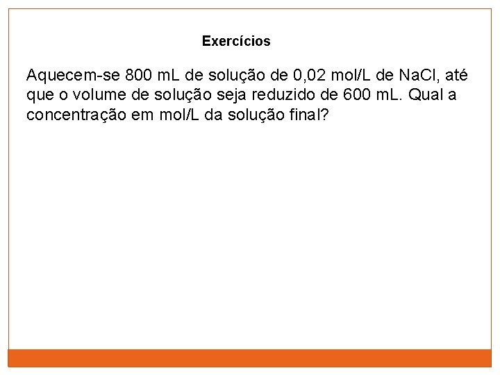 Exercícios Aquecem-se 800 m. L de solução de 0, 02 mol/L de Na. Cl,