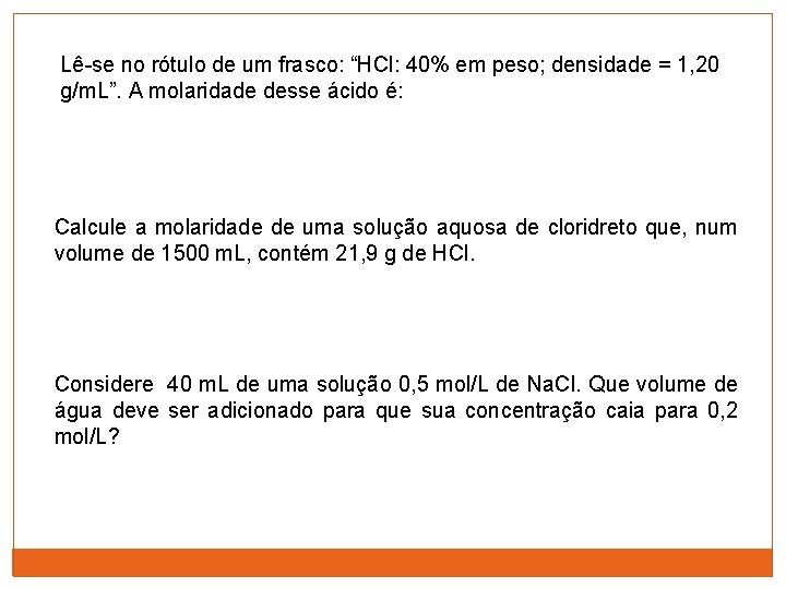 Lê-se no rótulo de um frasco: “HCl: 40% em peso; densidade = 1, 20