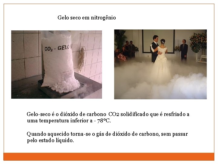 Gelo seco em nitrogênio Gelo-seco é o dióxido de carbono CO 2 solidificado que