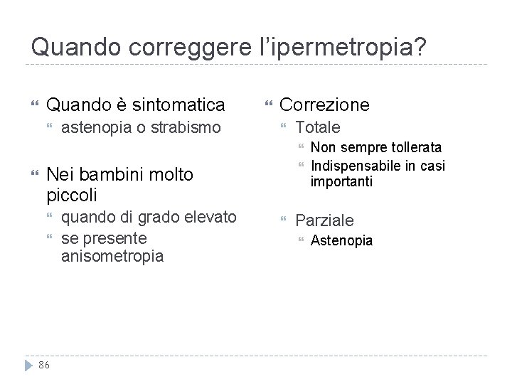 Quando correggere l’ipermetropia? Quando è sintomatica astenopia o strabismo Correzione Totale Nei bambini molto