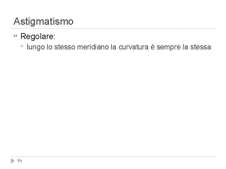 Astigmatismo Regolare: 96 lungo lo stesso meridiano la curvatura è sempre la stessa Astigmatismo Regolare: 96 lungo lo stesso meridiano la curvatura è sempre la stessa