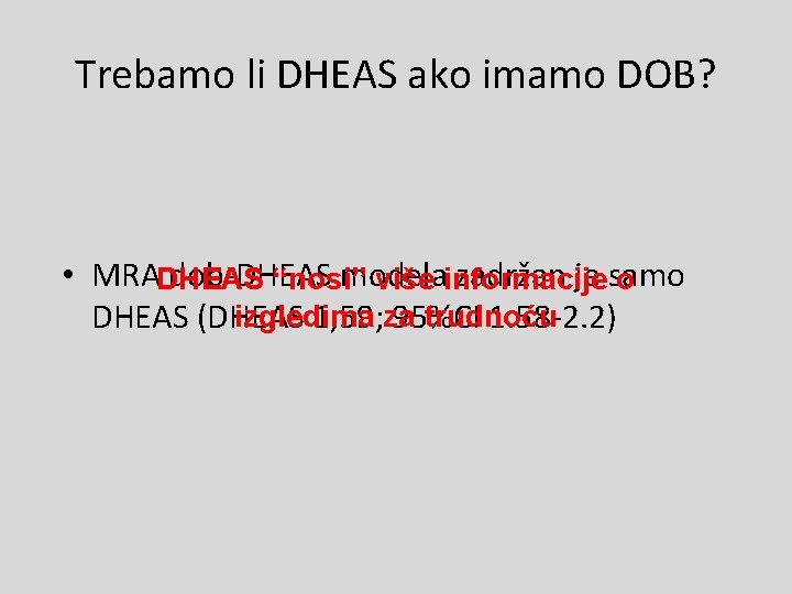 Trebamo li DHEAS ako imamo DOB? • MRA dob-DHEAS modela zadržan je samo DHEAS