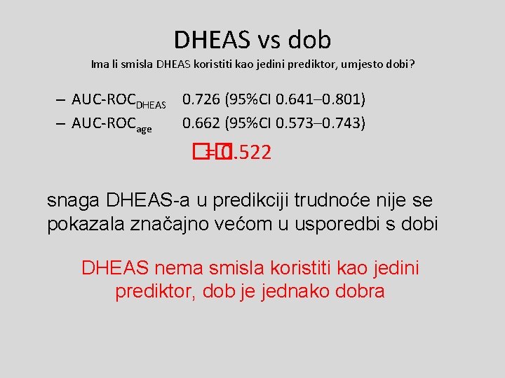DHEAS vs dob Ima li smisla DHEAS koristiti kao jedini prediktor, umjesto dobi? –