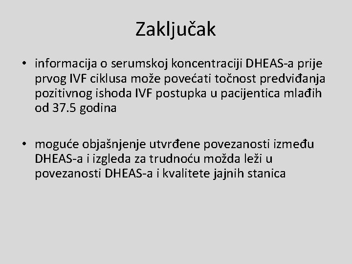 Zaključak • informacija o serumskoj koncentraciji DHEAS-a prije prvog IVF ciklusa može povećati točnost