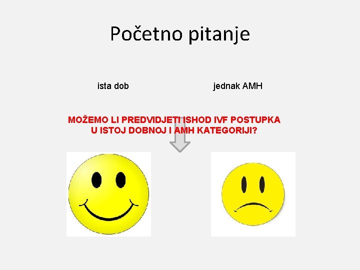 Početno pitanje ista dob jednak AMH MOŽEMO LI PREDVIDJETI ISHOD IVF POSTUPKA U ISTOJ