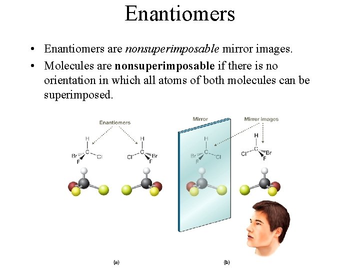 Enantiomers • Enantiomers are nonsuperimposable mirror images. • Molecules are nonsuperimposable if there is