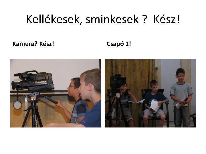 Kellékesek, sminkesek ? Kész! Kamera? Kész! Csapó 1! 