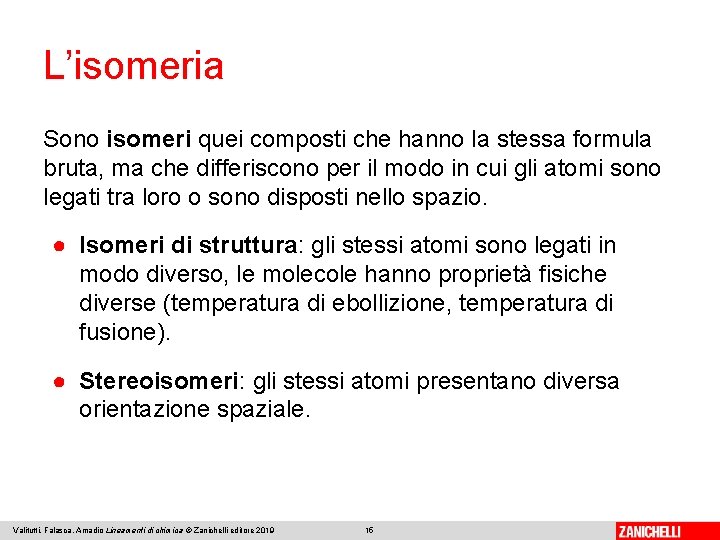 L’isomeria Sono isomeri quei composti che hanno la stessa formula bruta, ma che differiscono