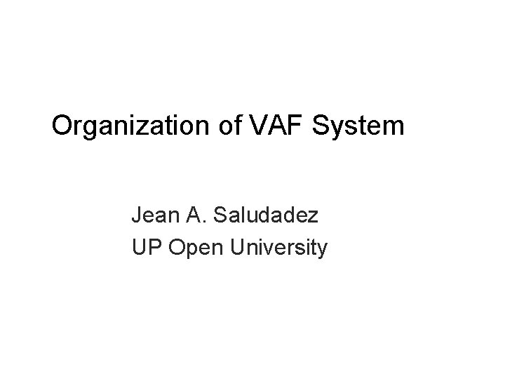 Organization of VAF System Jean A. Saludadez UP Open University 