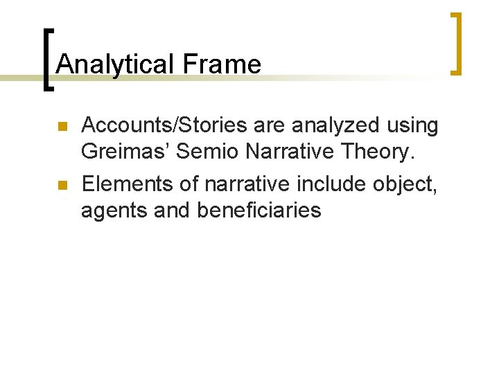 Analytical Frame Accounts/Stories are analyzed using Greimas’ Semio Narrative Theory. Elements of narrative include