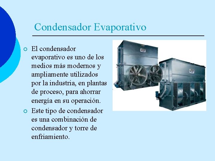 Condensador Evaporativo ¡ ¡ El condensador evaporativo es uno de los medios más modernos