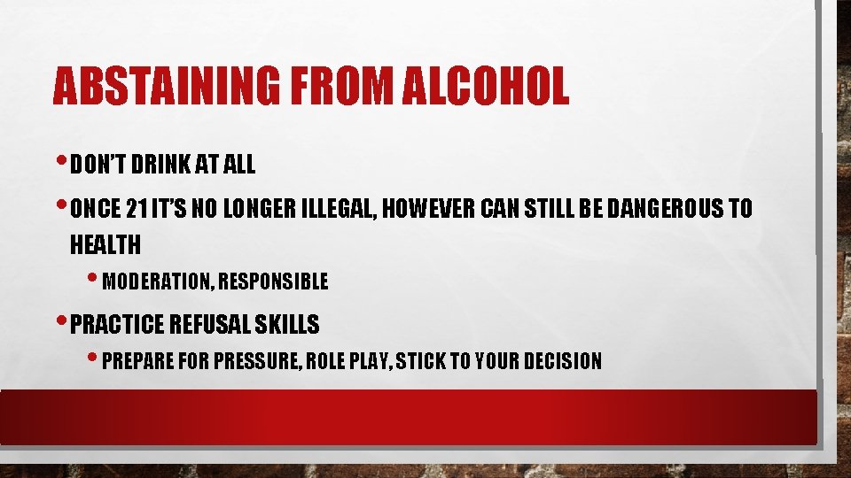 ABSTAINING FROM ALCOHOL • DON’T DRINK AT ALL • ONCE 21 IT’S NO LONGER