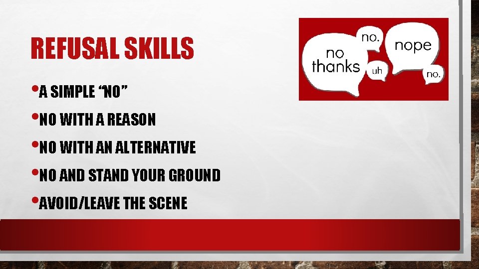 REFUSAL SKILLS • A SIMPLE “NO” • NO WITH A REASON • NO WITH